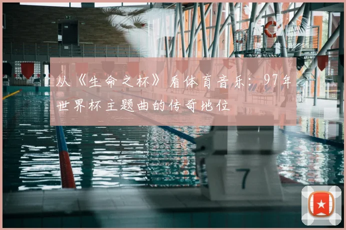 从《生命之杯》看体育音乐：97年世界杯主题曲的传奇地位