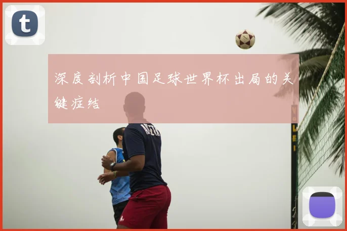 深度剖析中国足球世界杯出局的关键症结